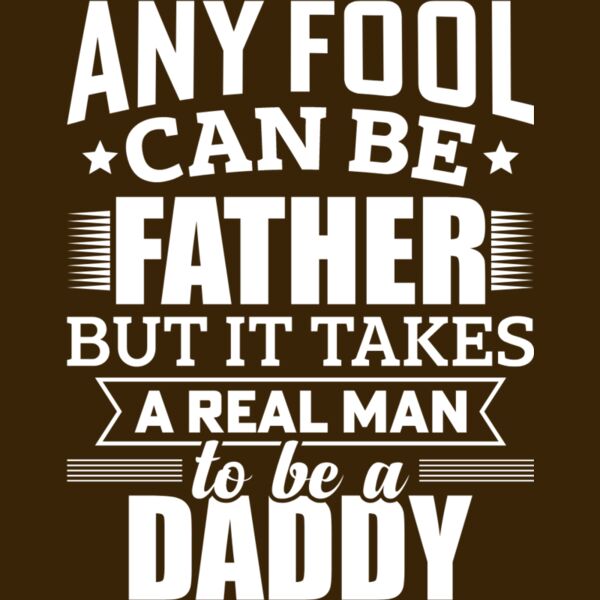 Any Fool can be a father, But it takes a Real Man to be a Daddy Thumbnail