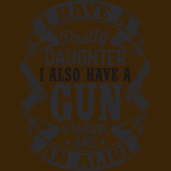 I have a pretty daughter. I also have a gun, shovel and alibi Thumbnail